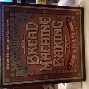 Better Homes and Gardens the complete guide to Bread Machine Baking